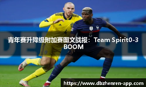 青年赛升降级附加赛图文战报：Team Spirit0-3BOOM
